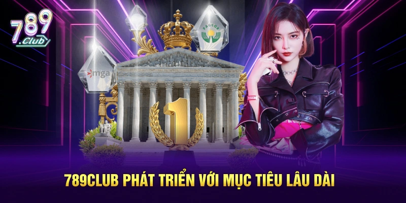 789CLUB phát triển với mục tiêu lâu dài