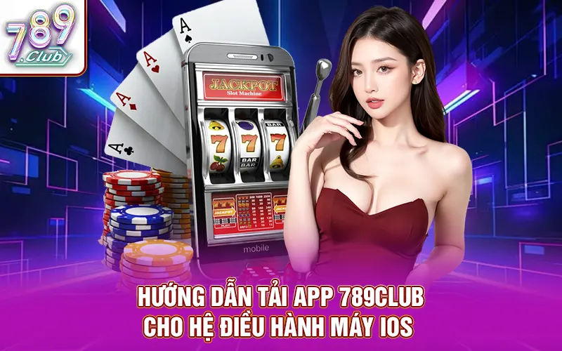 Hướng dẫn tải app 789CLUB cho hệ điều hành máy IOS