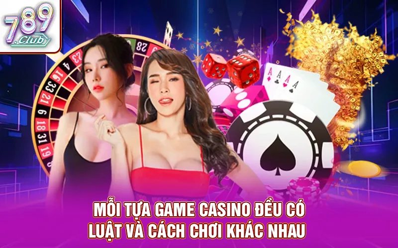 Mỗi tựa game casino đều có luật và cách chơi khác nhau