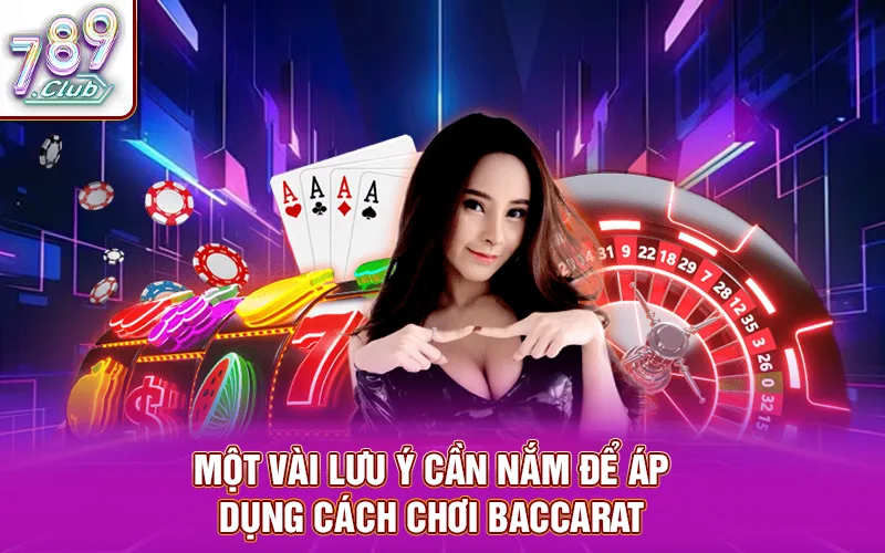 Một vài lưu ý cần nắm để áp dụng cách chơi baccarat luôn thắng