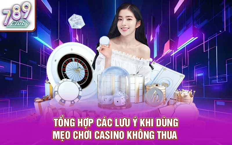 Tổng hợp các lưu ý khi dùng mẹo chơi casino không thua